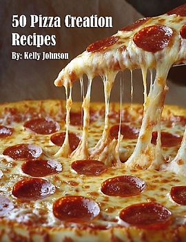 50 Pizza Creation Recipes