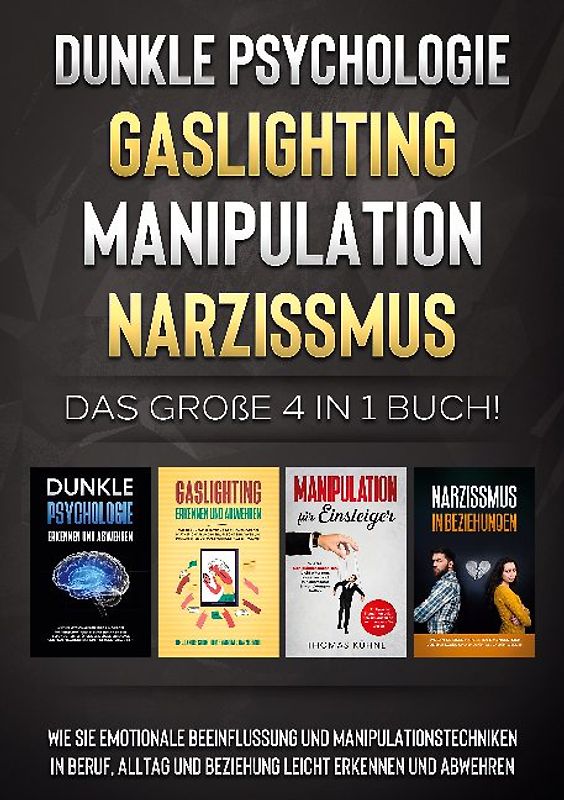 Dunkle Psychologie | Gaslighting | Manipulation | Narzissmus: Das große 4 in 1 Buch! Wie Sie emotionale Beeinflussung und Manipulationstechniken in Beruf, Alltag und Beziehung leicht erkennen und abwehren
