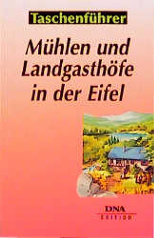 Mühlen und Landgasthöfe in der Eifel. 50 ausgewählte Tips zum Einkehren mitten in der Natur