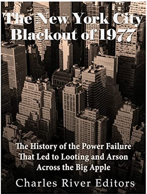 The New York City Blackout of 1977: The History of the Power Failure that Led to Looting and Arson Across the Big Apple