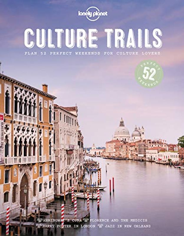 Lonely Planet Culture Trails 1: 52 Perfect Weekends for Culture Lovers