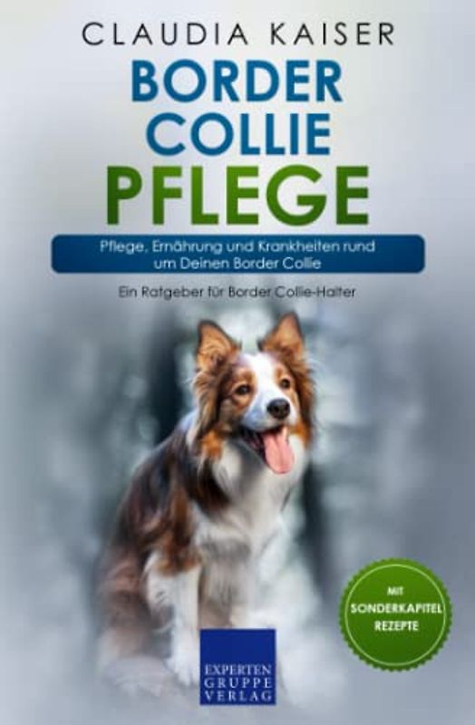 Border Collie Pflege: Pflege, Ernährung und Krankheiten rund um Deinen Border Collie (Border Collie Band, Band 3)