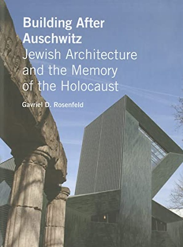 Building After Auschwitz: Jewish Architecture and the Memory of the Holocaust