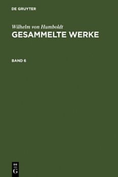Wilhelm von Humboldt: Gesammelte Werke / Wilhelm von Humboldt: Gesammelte Werke. Band 6