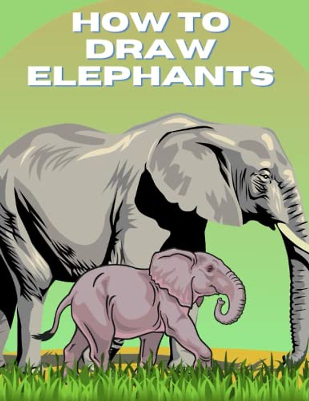 How to draw elephants: Step-by-Step Guide: Learn How to Draw Elephants Easily and Impressively .