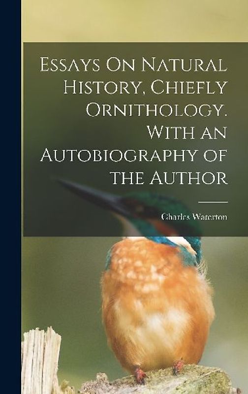 Essays On Natural History, Chiefly Ornithology. With an Autobiography of the Author