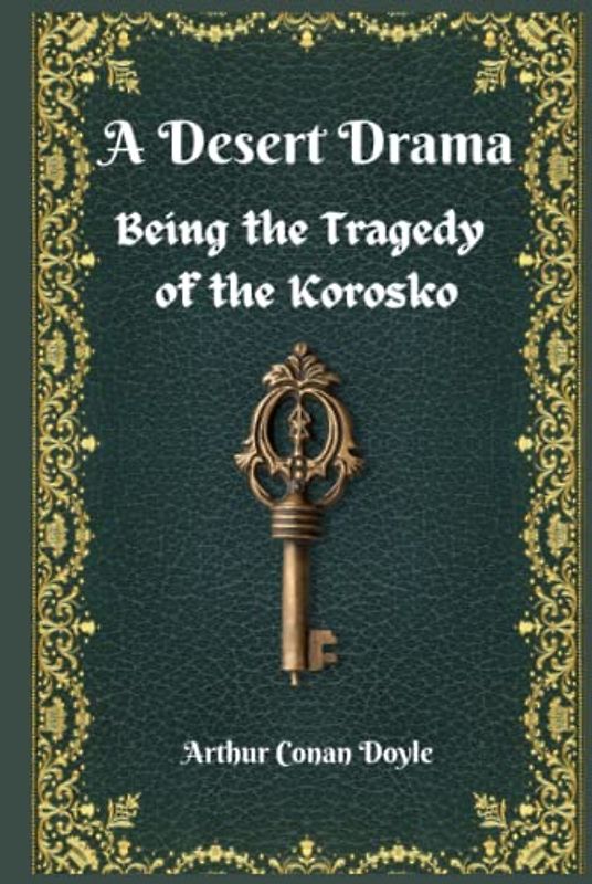 A Desert Drama Being the Tragedy of the Korosko By Arthur Conan Doyle: Annotated