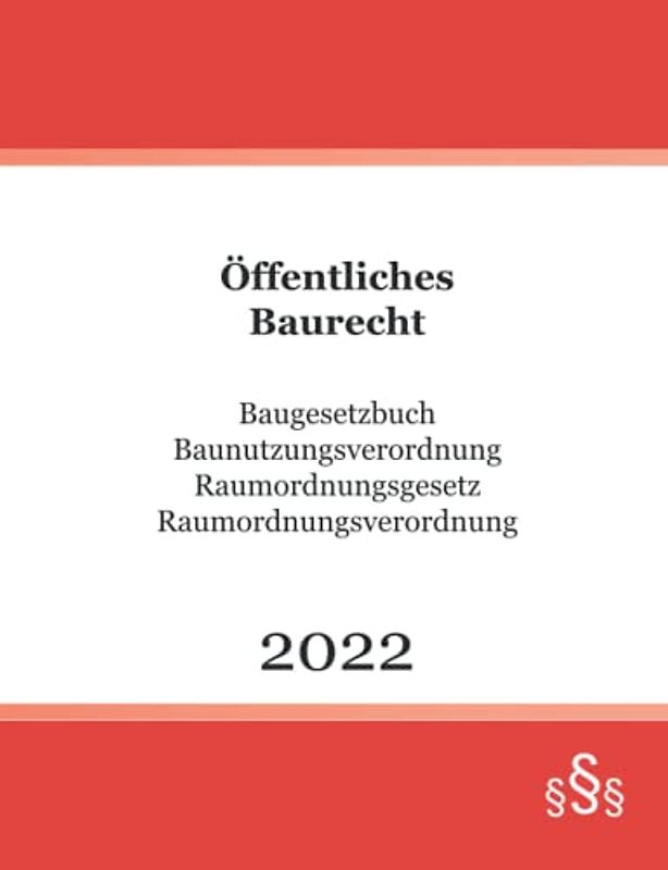 Öffentliches Baurecht: Baugesetzbuch - Baunutzungsverordnung - Raumordnungsgesetz - Raumordnungsverordnung