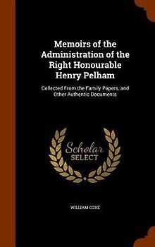 Memoirs of the Administration of the Right Honourable Henry Pelham