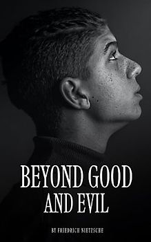 Beyond Good and Evil: The 1886 Philosophy Classic (Annotated)