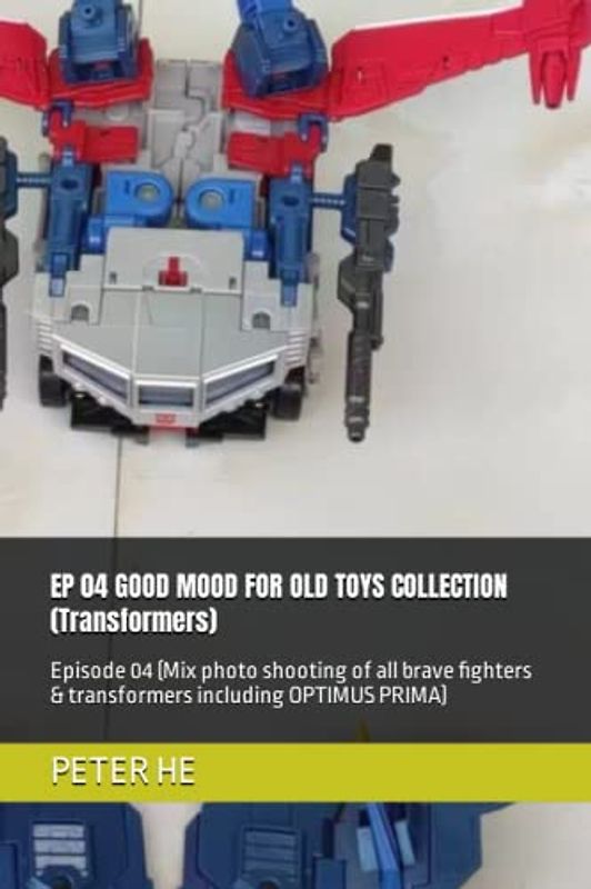 EP 04 GOOD MOOD FOR OLD TOYS COLLECTION (Transformers): Episode 04 (Mix photo shooting of all brave fighters & transformers including OPTIMUS PRIMA)