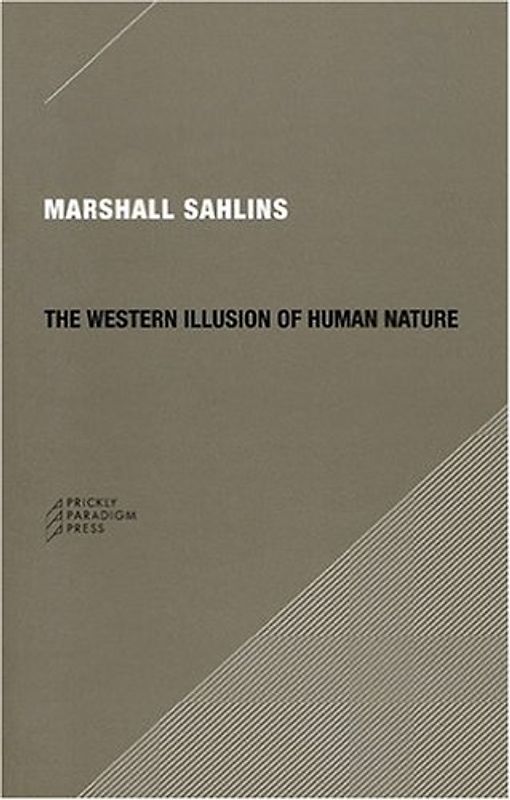 The Western Illusion of Human Nature: With Reflections on the Long History of Hierarchy, Equality and the Sublimation of Anarchy in the West, and ... Conceptions of the Human Condition (Paradigm) - Sahlins, Marshall
