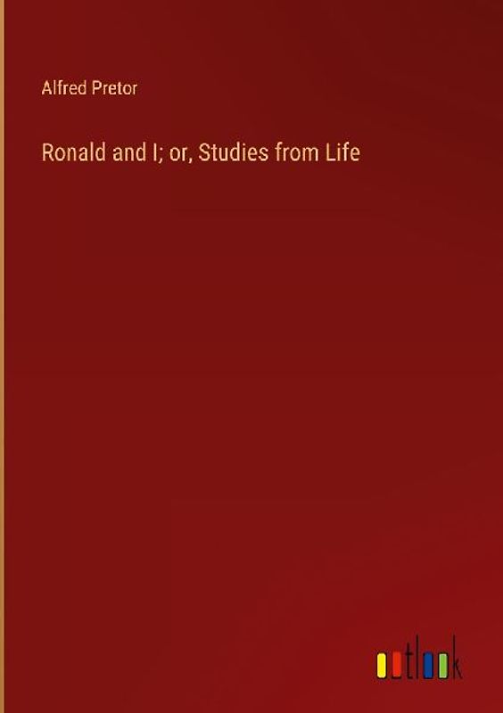 Ronald and I; or, Studies from Life