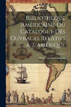 Bibliothèque Américaine ou Catalogue dés Ouvrages Relatifs a L'Amérique