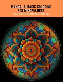 Mandala Magic Coloring for Mindfulness: Enhance Focus and Clarity with 50 Pages