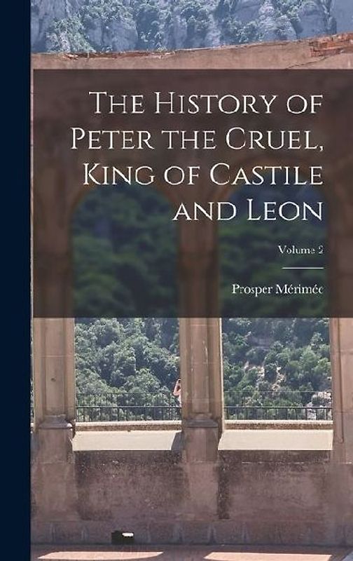 The History of Peter the Cruel, King of Castile and Leon; Volume 2