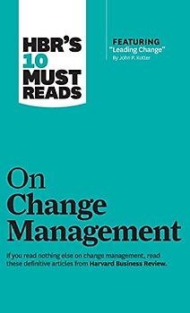 HBR's 10 Must Reads on Change Management (including featured article "Leading Change," by John P. Kotter)