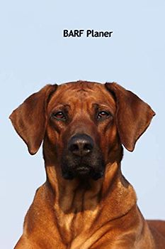 BARF Planer: für Deinen Rhodesian Ridgeback - mit Vorlagen zum eintragen der Mahlzeiten (Rhodesian Ridgeback- alle Bücher: Trainingstagebuch, Krankenakte, BARF Planer und Welpentagebuch, Band 4)