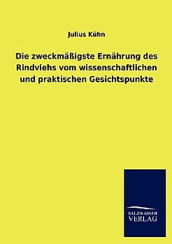 Die zweckmäßigste Ernährung des Rindviehs vom wissenschaftlichen und praktischen Gesichtspunkte
