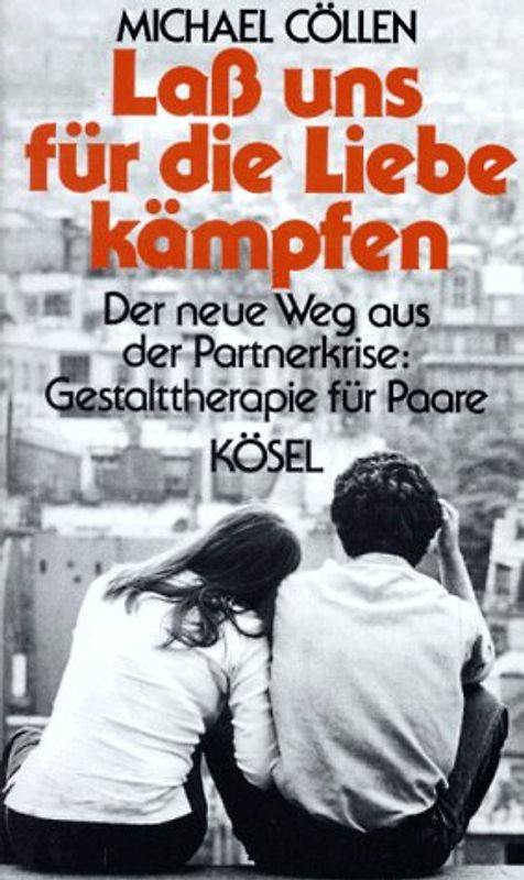 Lass uns für die Liebe kämpfen. Der neue Weg aus der Partnerkrise: Gestalttherapie für Paare