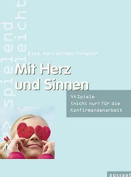 Mit Herz und Sinnen. 44 Spiele (nicht nur) für die Konfirmandenarbeit