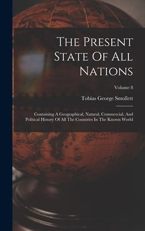 The Present State Of All Nations: Containing A Geographical, Natural, Commercial, And Political History Of All The Countries In The Known World; Volum