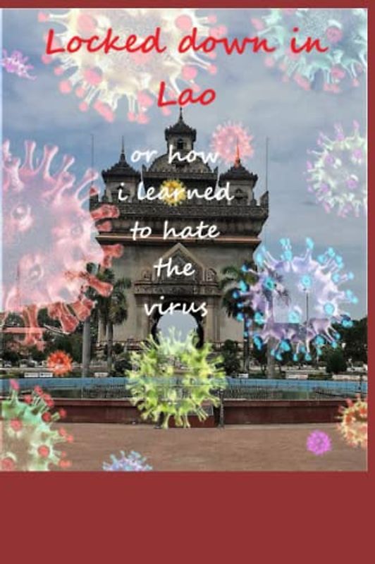 Locked down in Lao: or how I learned to hate the virus