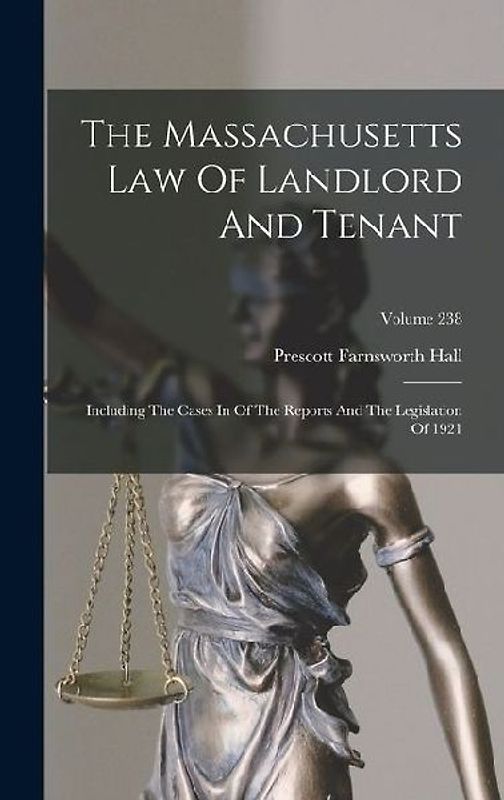 The Massachusetts Law Of Landlord And Tenant: Including The Cases In Of The Reports And The Legislation Of 1921; Volume 238
