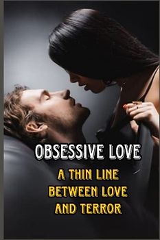 Obsessive Love: A Thin Line Between Love and Terror
