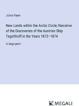 New Lands within the Arctic Circle; Narrative of the Discoveries of the Austrian Ship Tegetthoff in the Years 1872-1874