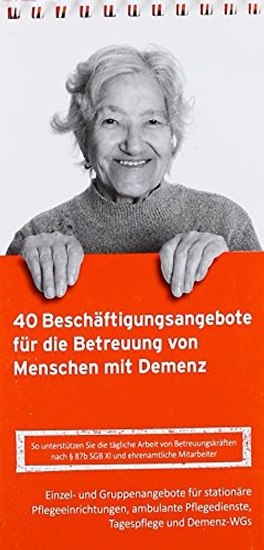 40 Beschäftigungsangebote für die Betreuung von Menschen mit Demenz. So unterstützen Sie die tägliche Arbeit von Betreuungskräften nach § 87b SGB XI und ehrenamtliche Mitarbeiter