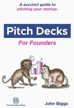 Pitch Decks for Founders: A succinct guide to pitching your startup. (For Founders Books)