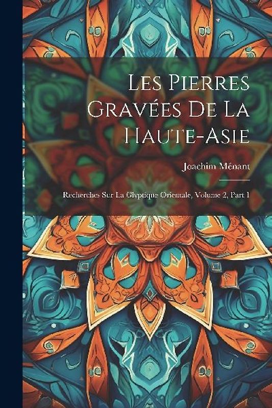 Les Pierres Gravées De La Haute-Asie: Recherches Sur La Glyptique Orientale, Volume 2, part 1