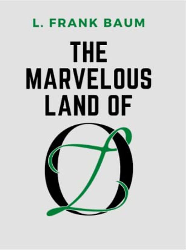 The Marvelous Land of Oz: Being an account of the further Adventures of the Scarecrow and Tin Woodman