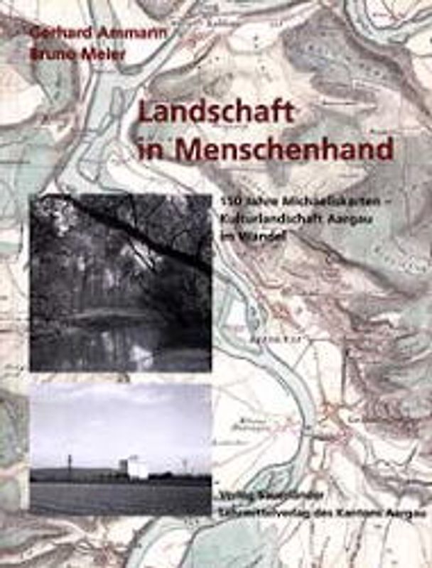 Landschaft in Menschenhand. 150 Jahre Michaeliskarten - Kulturlandschaft Aargau im Wandel