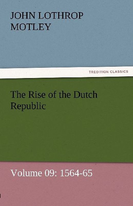 The Rise of the Dutch Republic - Volume 09: 1564-65