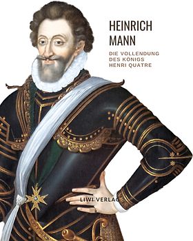 Heinrich Mann: Die Vollendung des Königs Henri Quatre. Vollständige Neuausgabe