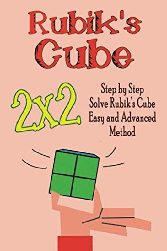 Rubik’s Cube 2x2: Step by Step Solve Rubik’s Cube Easy and Advanced Method: Gift Ideas for Holiday