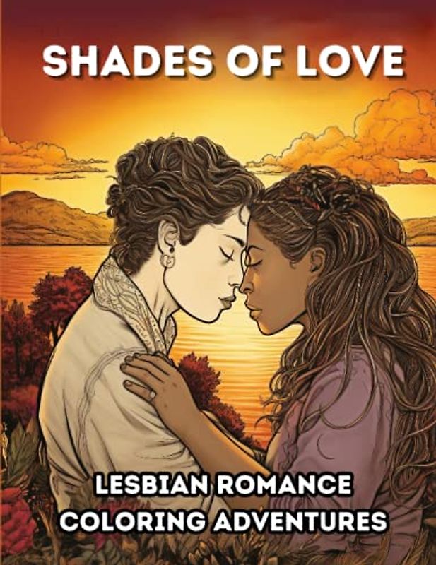 Shades of Love: Lesbian Romance Coloring Adventures: A Kaleidoscope of Affection, Cherished Moments and Heartfelt Connections