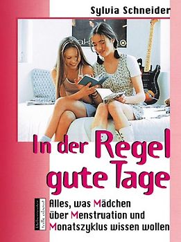 In der Regel gute Tage. Alles, was Mädchen über Menstruation und Monatszyklus wissen wollen