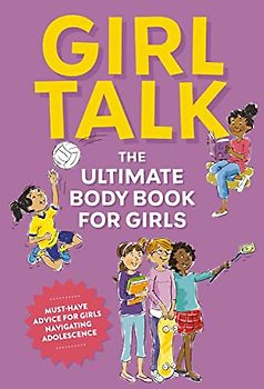 Girl Talk: The Ultimate Body and Puberty Book for Girls!