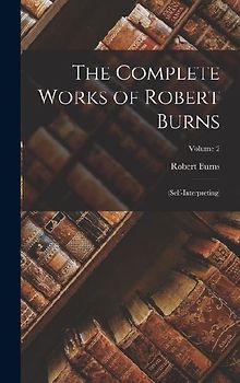 The Complete Works of Robert Burns: (Self-Interpreting); Volume 2