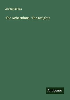 The Acharnians; The Knights