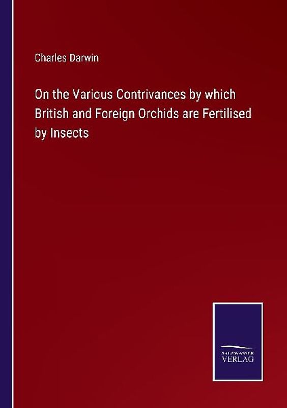 On the Various Contrivances by which British and Foreign Orchids are Fertilised by Insects