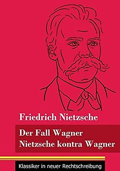 Der Fall Wagner / Nietzsche kontra Wagner: (Band 156, Klassiker in neuer Rechtschreibung)