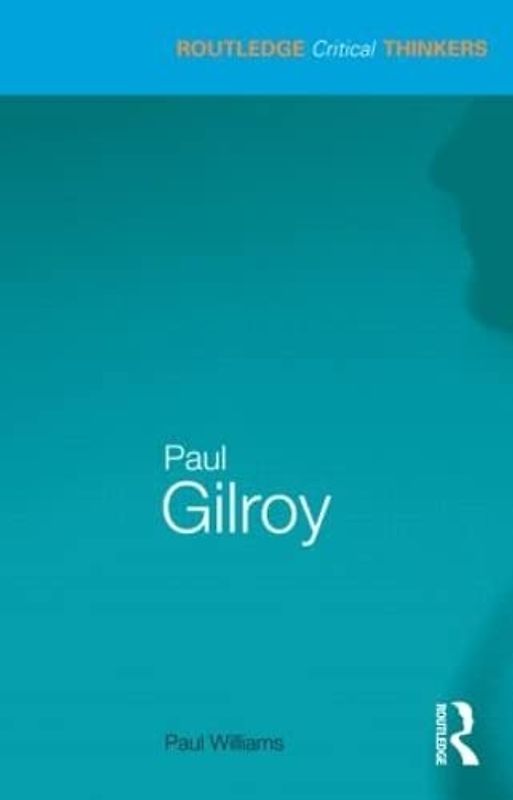 Paul Gilroy (Routledge Critical Thinkers)