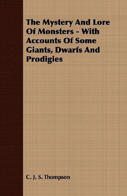 The Mystery And Lore Of Monsters - With Accounts Of Some Giants, Dwarfs And Prodigies