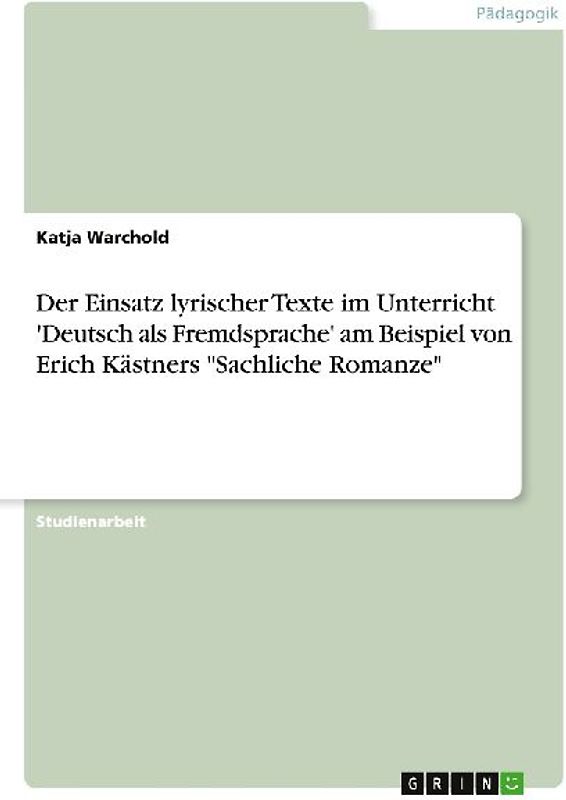 Der Einsatz lyrischer Texte im Unterricht 'Deutsch als Fremdsprache' am Beispiel von Erich Kästners "Sachliche Romanze"