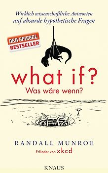 What if? Was wäre wenn?. Wirklich wissenschaftliche Antworten auf absurde hypothetische Fragen