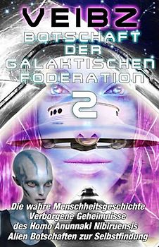 Botschaft der galaktischen Föderation 2 Die wahre Menschheitsgeschichte Verborgene Geheimnisse des Homo Anunnaki Nibiruensis Alien Botschaften zur Selbstfindung